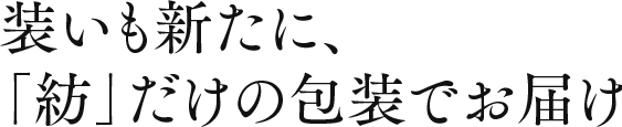 装いも新たに、「紡」だけの包装でお届け